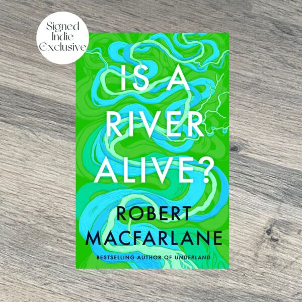 Is A River Alive? by Robert Macfarlane SIGNED INDIE EXCLUSIVE
