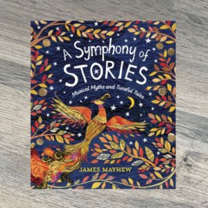 A Symphony of Stories : Musical Myths and Tuneful Tales by James Mayhew