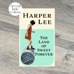 The Land of Sweet Forever by Harper Lee SPECIAL INDIE EDITION