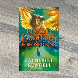Impossible Creatures: The Poisoned King by Katherine Rundell