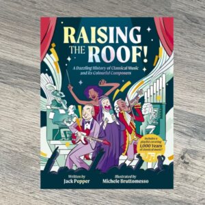 Raising the Roof : A Dazzling History of Classical Music and its Colourful Characters by Jack Pepper